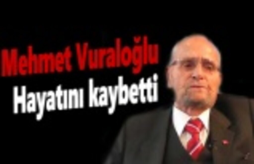 Mehmet Vuraloğlu hayatını kaybetti