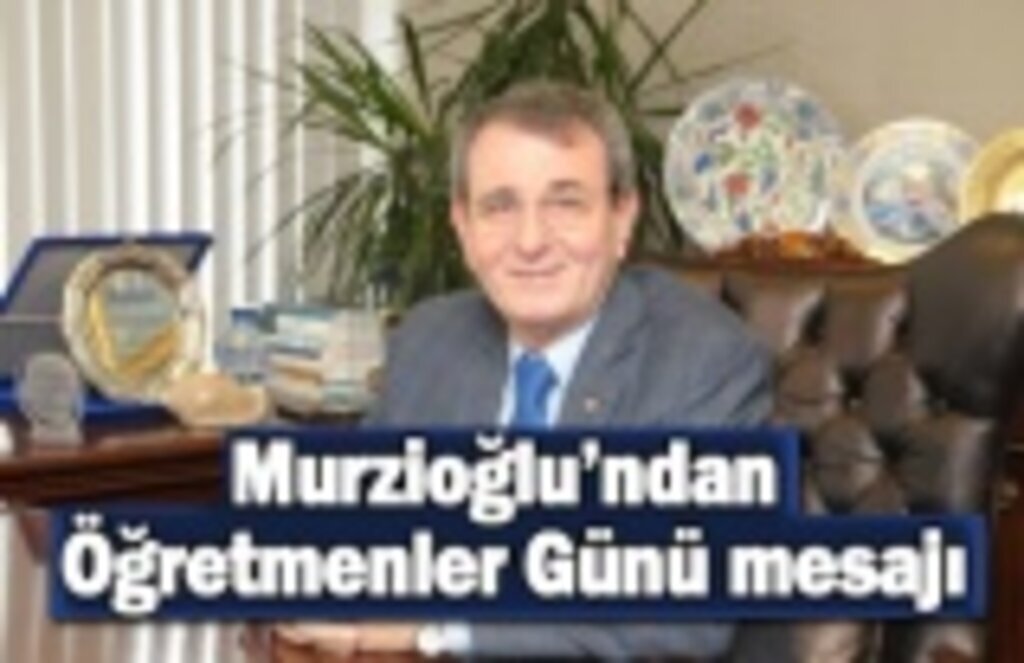 Murzioğlu’ndan Öğretmenler Günü mesajı