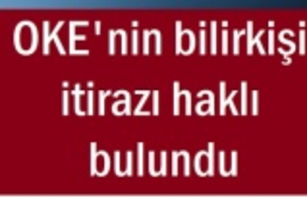 OKE'nin bilirkişi itirazı haklı bulundu