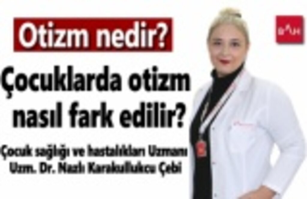Otizm Nedir, Çocuklarda otizm nasıl fark edilir?