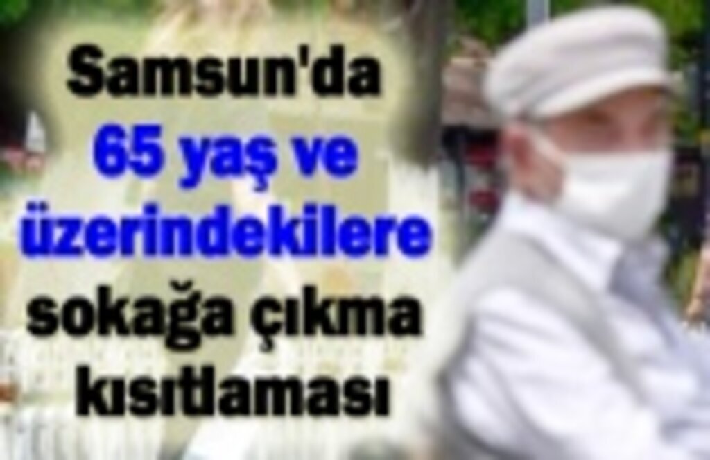 Samsun'da 65 yaş ve üzerindekilere sokağa çıkma kısıtlaması