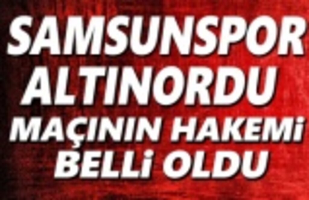 Samsunspor ve Altınordu maçının hakemi belli oldu