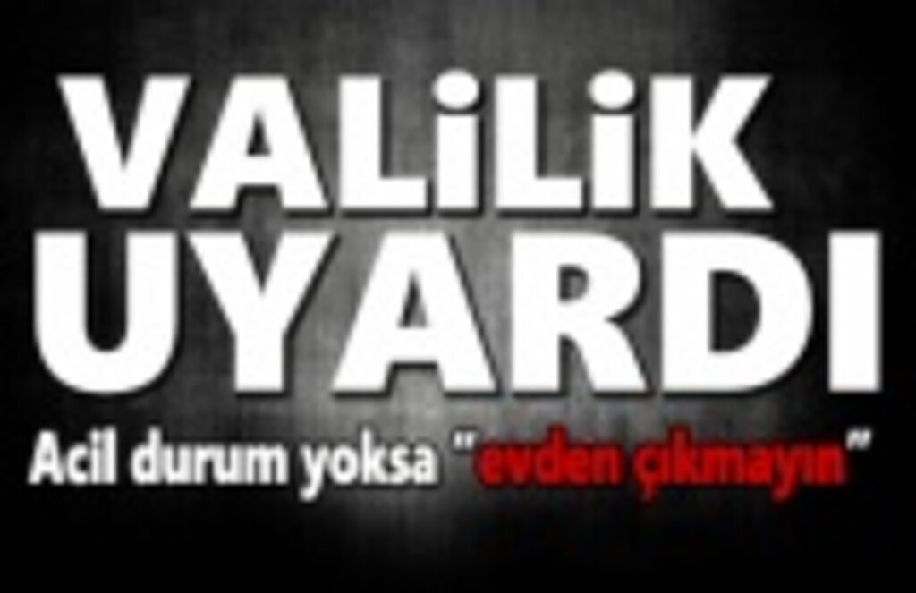 Valilik'ten Çağrı, gerekmedikçe evden çıkmayın