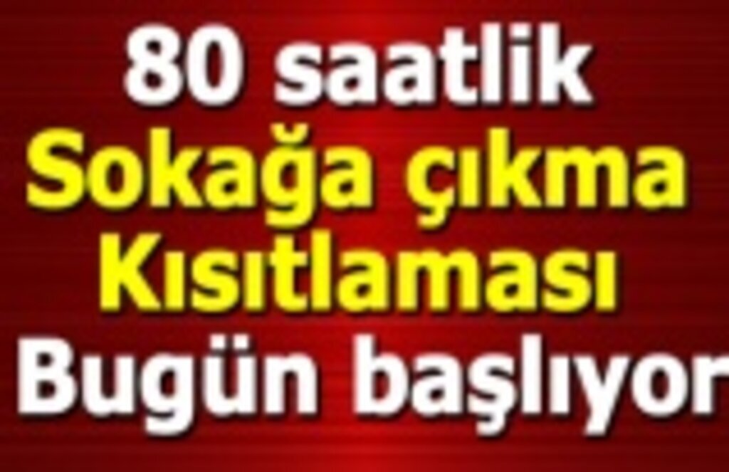 80 saatlik sokağa çıkma kısıtlaması bugün başlıyor