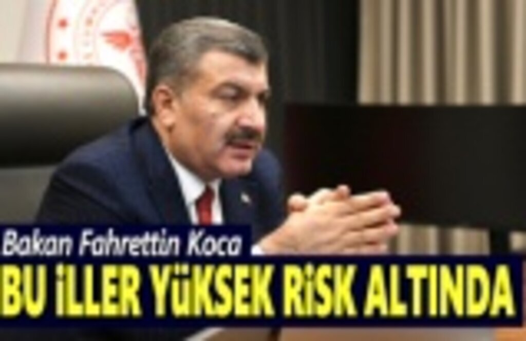 Bakan Fahrettin Koca, risk altında olan illeri açıkladı