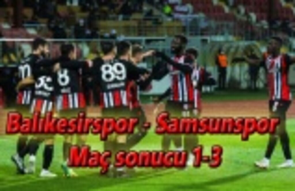 Balıkesirspor - Samsunspor Maç sonucu 1-3