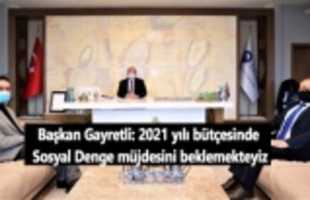 Başkan Gayretli: 2021 yılı bütçesinde Sosyal Denge müjdesini beklemekteyiz