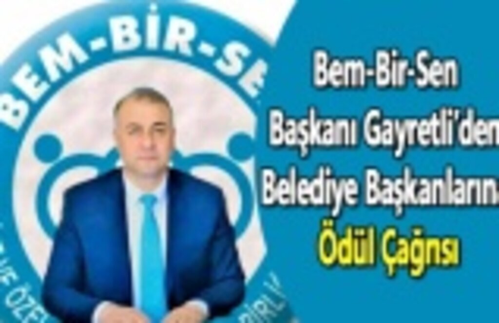 Bem-Bir-Sen Başkanı Gayretli’den Belediye Başkanlarına Ödül Çağrısı