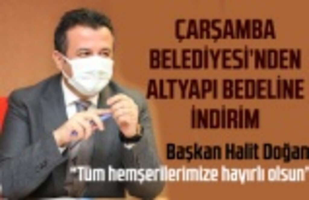 Çarşamba Belediyesi'nden altyapı bedeline indirim