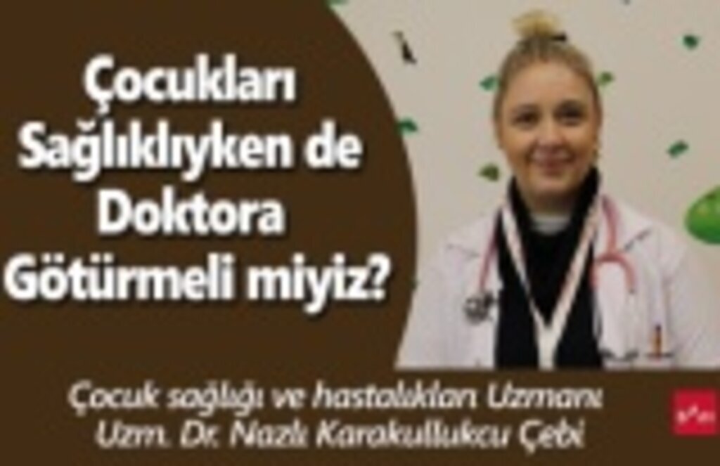 Çocukları sağlıklıyken de doktora götürmeli miyim?