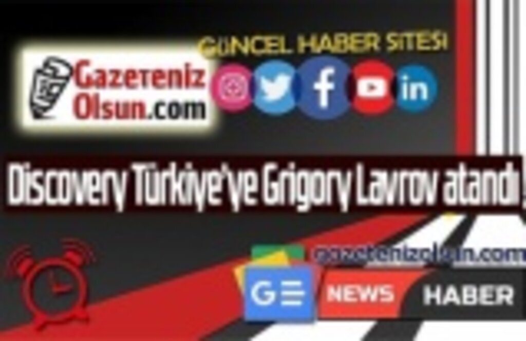 Discovery Türkiye’ye Grigory Lavrov atandı