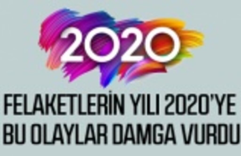 Felaketlerin yılı 2020'ye bu olaylar damga vurdu