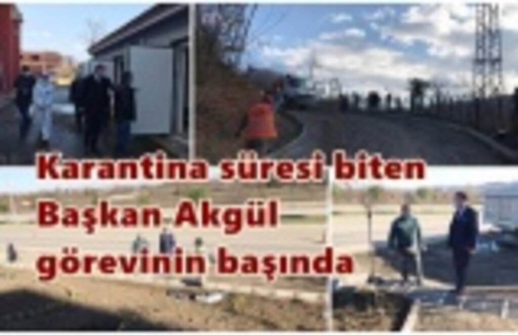 Karantina süresi biten Başkan Akgül görevinin başında