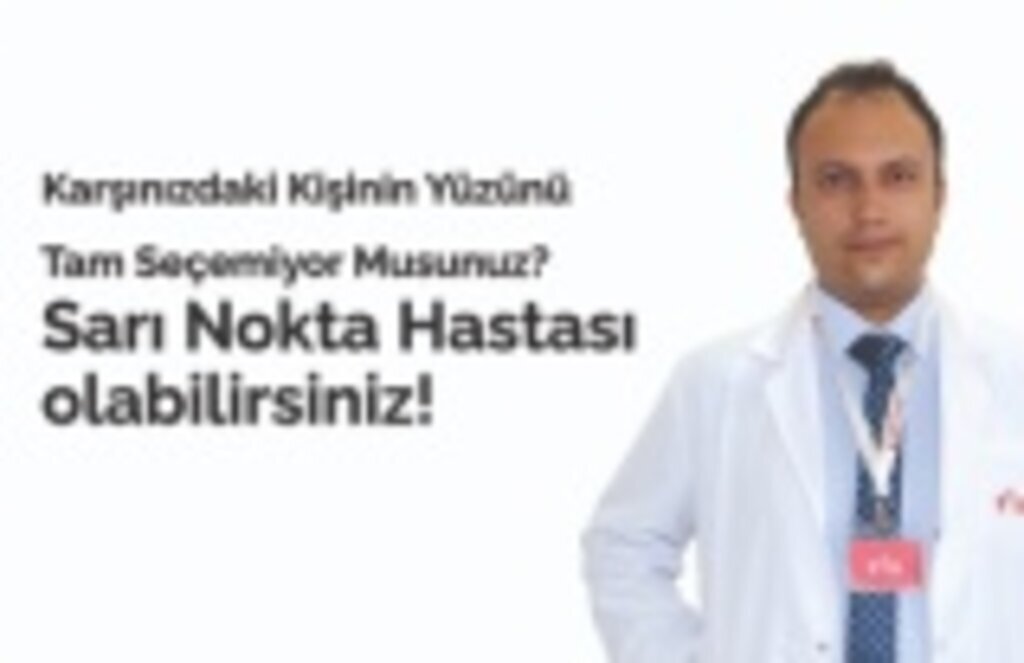 Karşınızdaki kişinin yüzünü tam seçemiyor musunuz? Sarı nokta hastası olabilirsiniz!