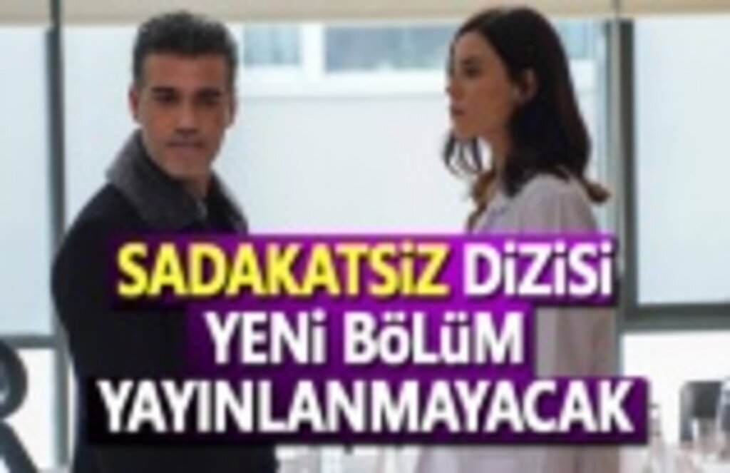 Sadakatsiz dizisinin yeni bölümü yayınlanmayacak!