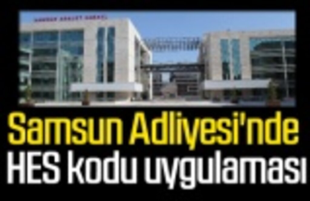 Samsun Adliyesi'nde HES kodu uygulaması