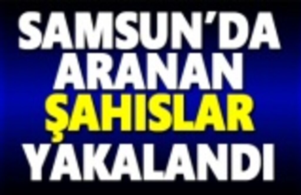 Samsun'da aranan şahıslar yakalandı