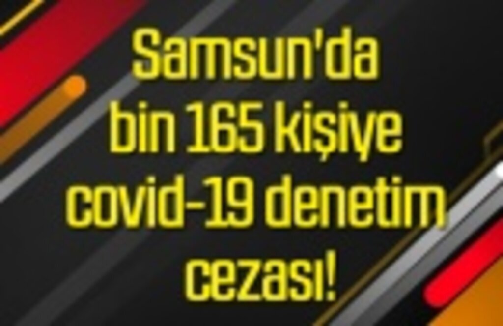 Samsun'da bin 165 kişiye covid-19 denetim cezası!