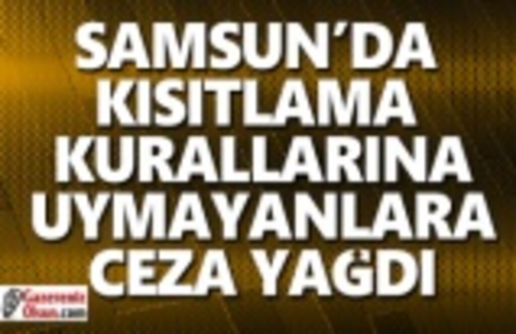 Samsun'da kısıtlamalara uymayanlara ceza yağdı