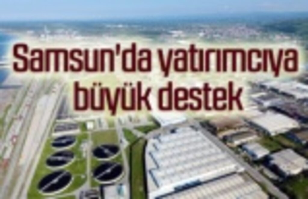 Samsun'da yatırımcıya büyük destek