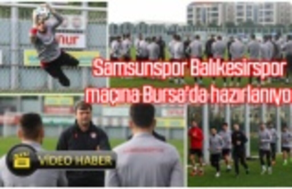 Samsunspor Balıkesirspor maçına Bursa'da hazırlanıyor