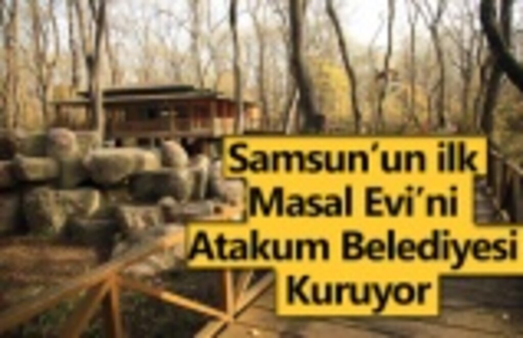 Samsun’un ilk Masal Evi’ni Atakum Belediyesi kuruyor