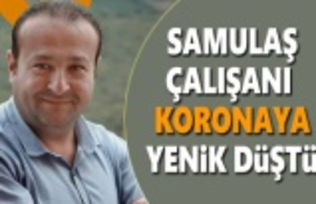 SAMULAŞ çalışanı Salih Türkmen koronaya yenik düştü