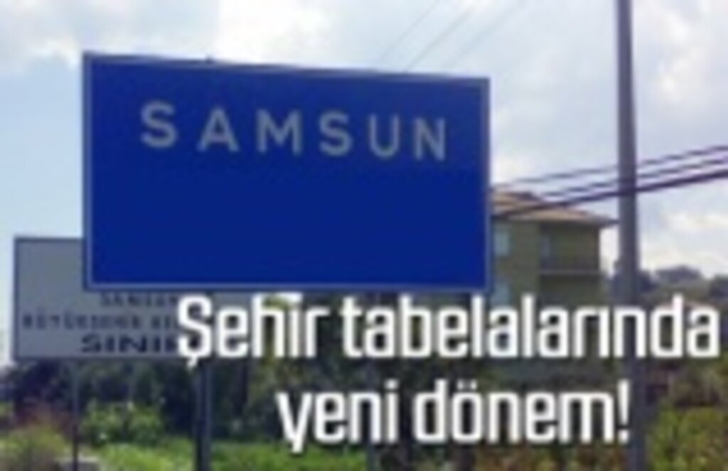 Şehir tabelalarında nüfus ve rakım kaldırılıyor! Samsun Şehir Tabelası