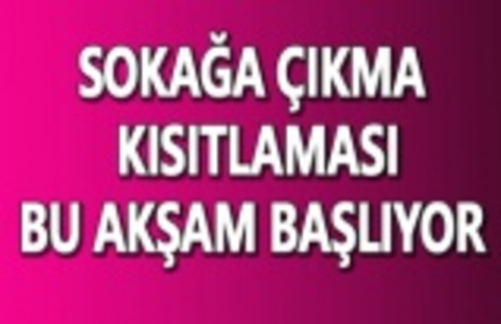 Sokağa çıkma kısıtlaması bu akşam başlıyor
