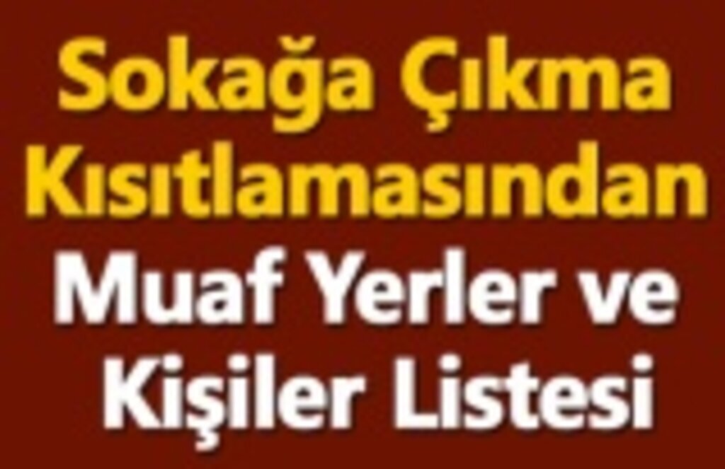 Sokağa Çıkma Kısıtlamasından Muaf Yerler ve Kişiler Listesi