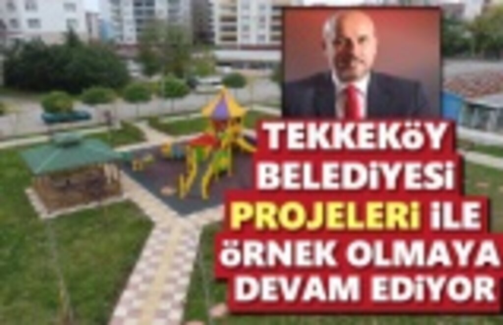 Tekkeköy Belediyesi Projeleri ile Örnek olmaya devam ediyor