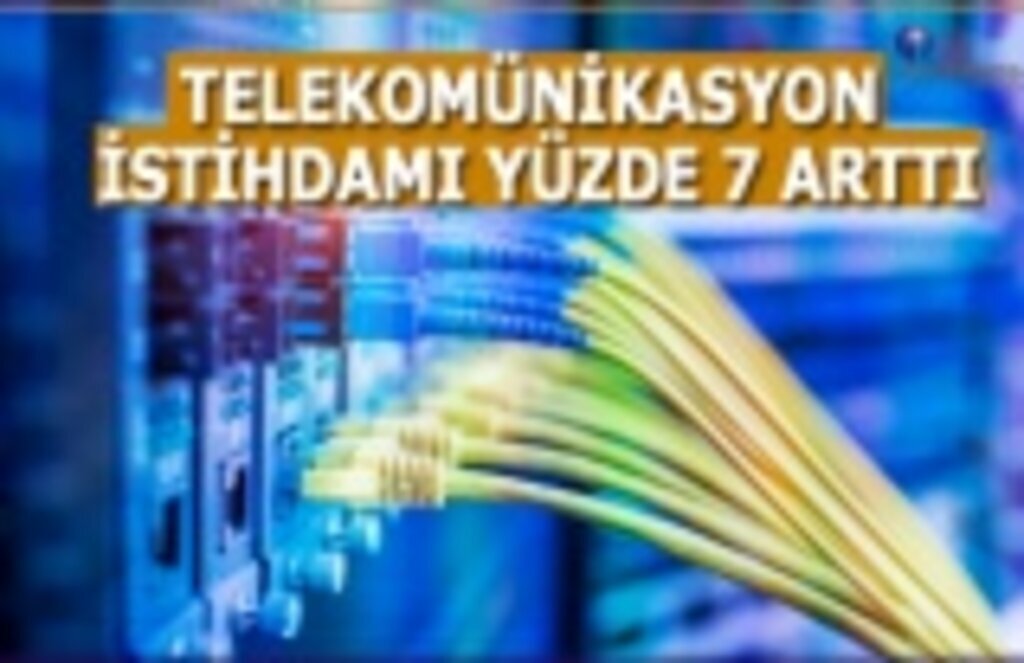 Telekominikasyon İstihdamı Yüzde 7 Arttı