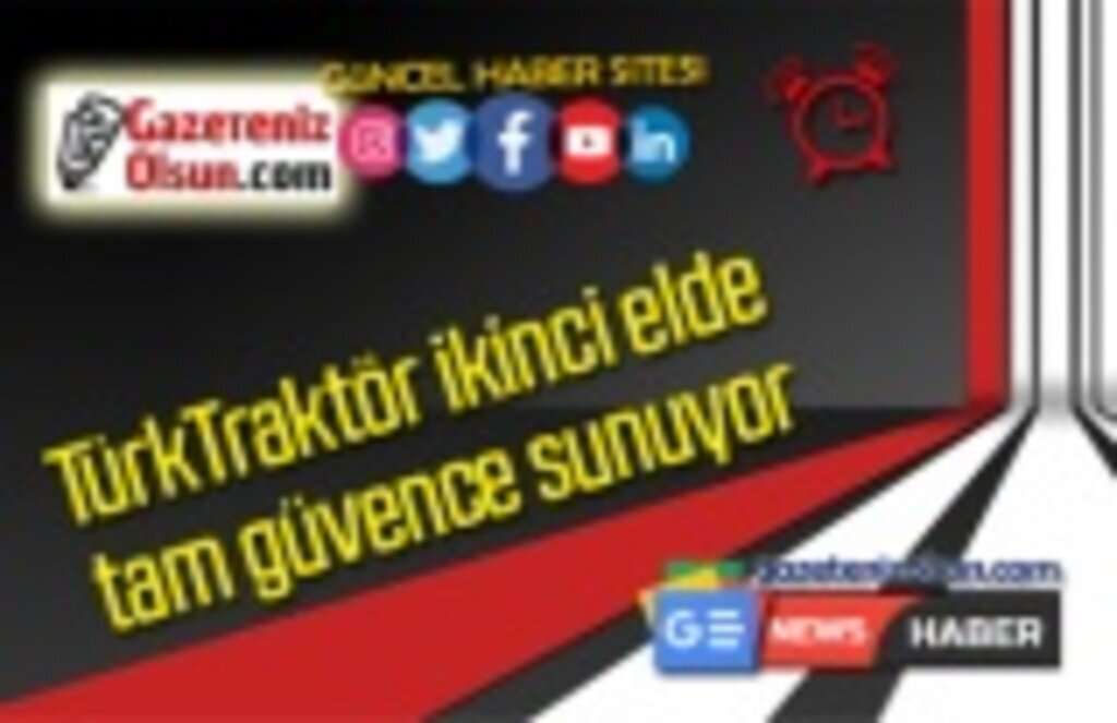 TürkTraktör ikinci elde tam güvence sunuyor