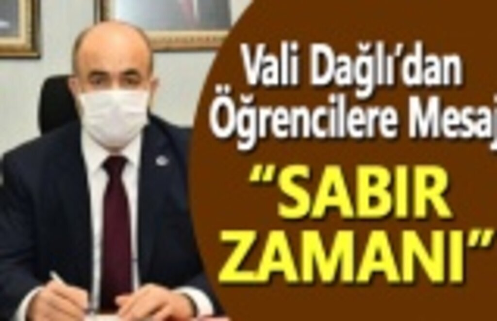 Vali Dağlı'dan öğrencilere mesaj, Şimdi sabır zamanı