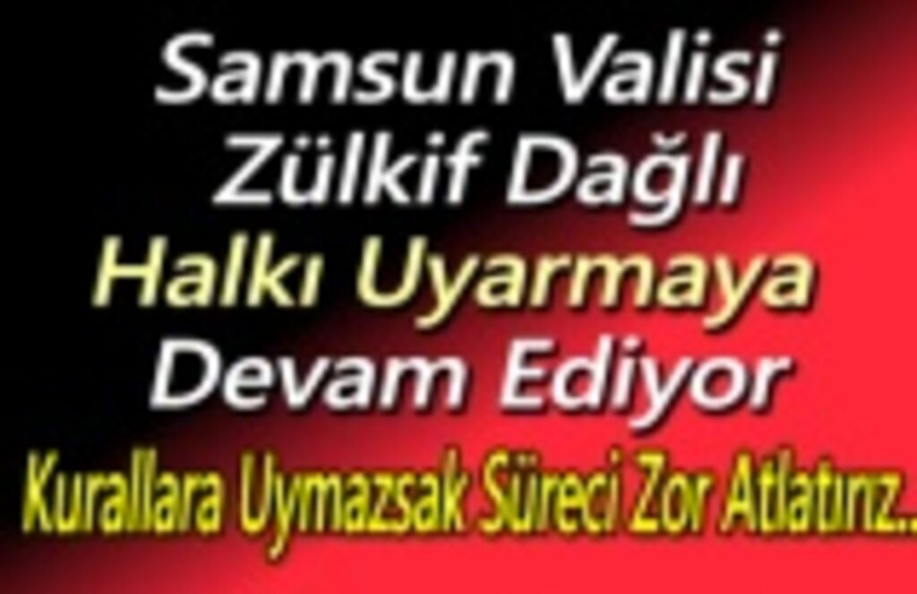 Vali Dağlı, Samsunluları uyarmaya devam ediyor