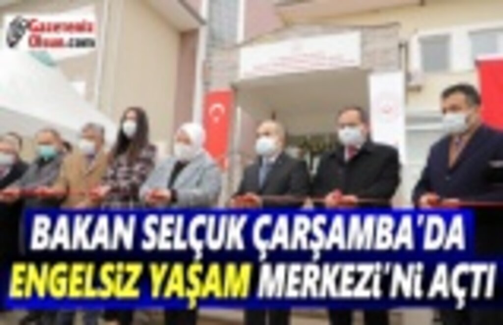 Bakan Selçuk, Çarşamba'da Engelsiz Yaşam Merkezini açtı