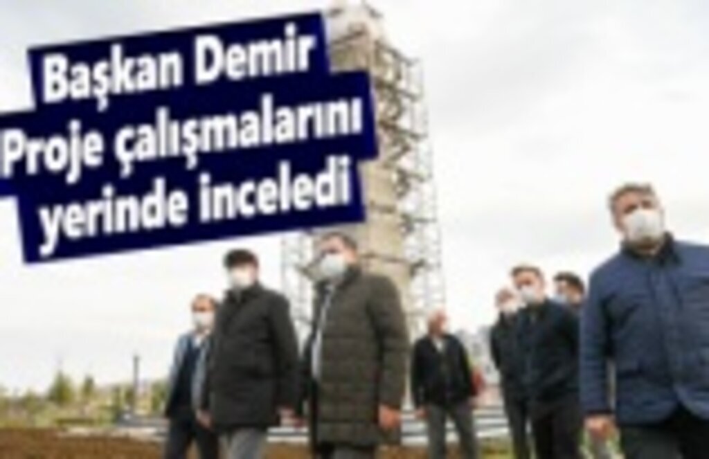 Başkan Demir, proje çalışmalarını yerinde inceledi