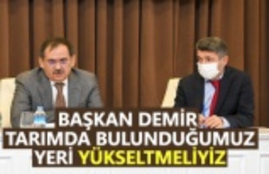 Başkan Demir : Tarımda bulunduğumuz yeri yükseltmeliyiz