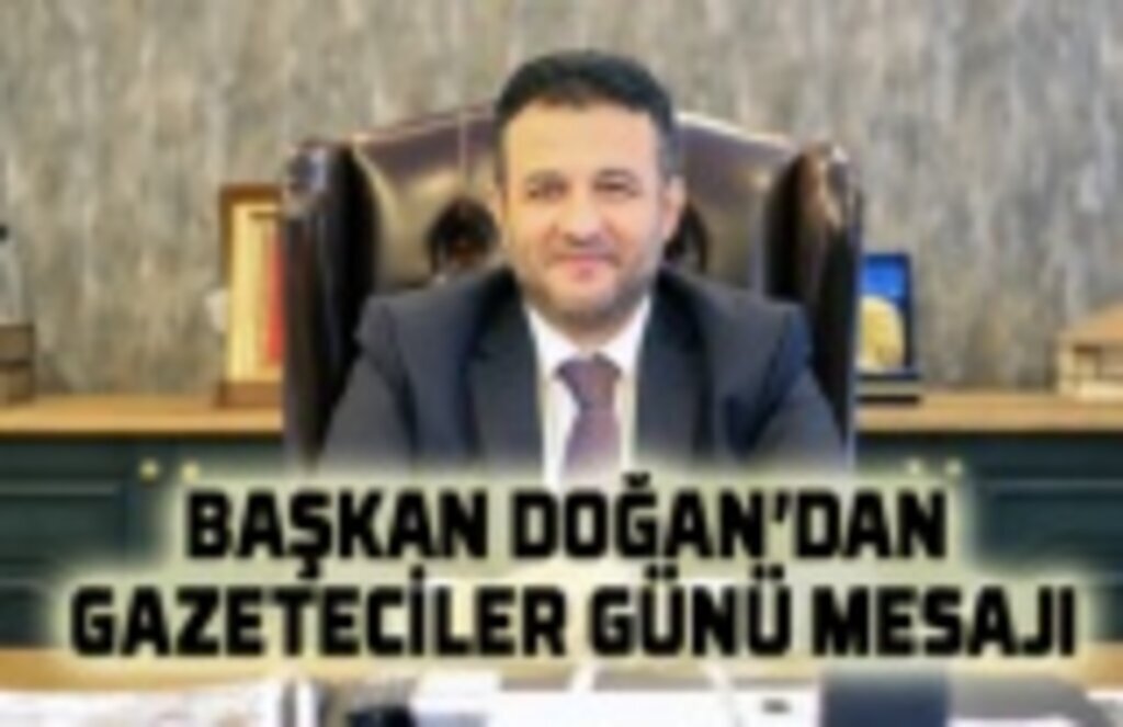 Başkan Doğan: Gazeteci; halkın gözü, kulağı ve sesidir