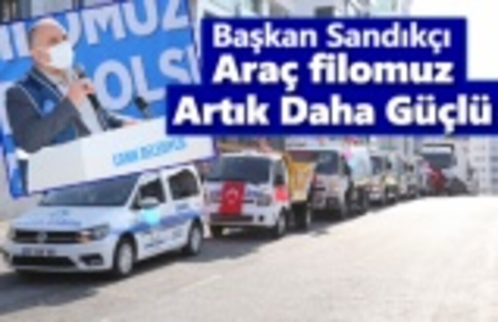 Başkan Sandıkçı: Araç filomuz artık çok daha güçlü
