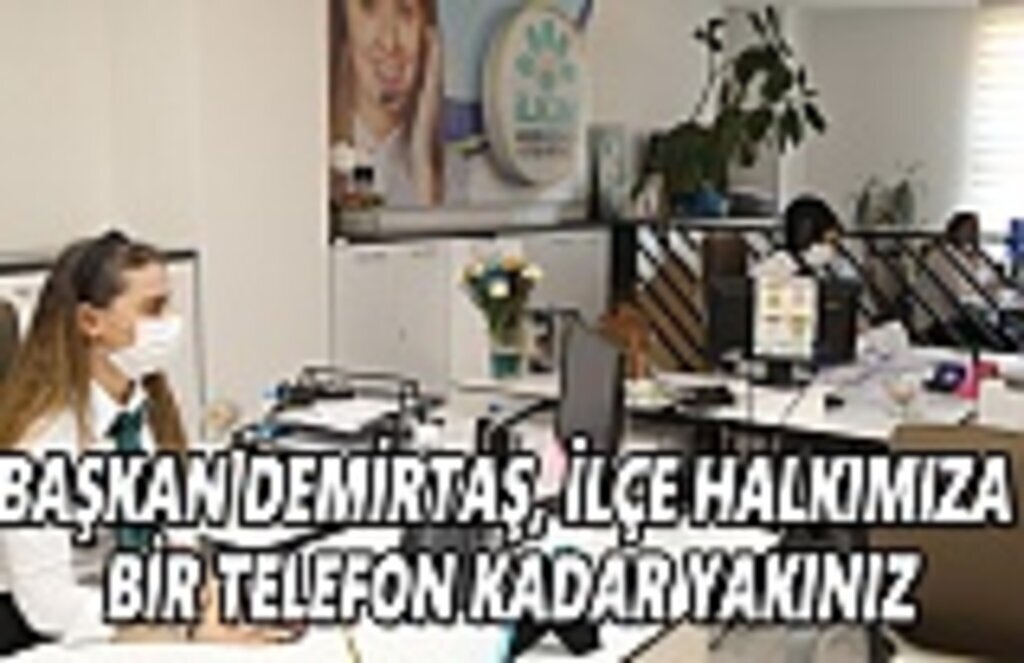 Başkan Demirtaş ilçe halkımıza bir telefon kadar yakınız