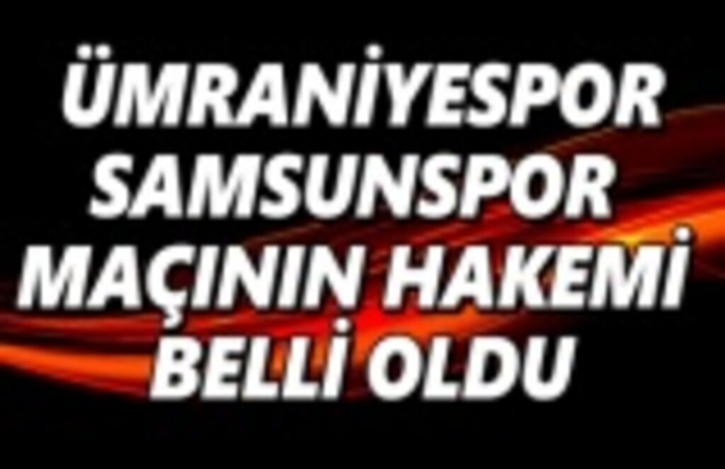Bereket Sigorta Ümraniyespor – Yılport Samsunspor Hakemi Belli Oldu