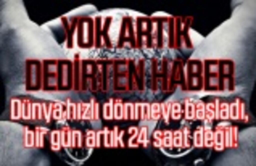 Bir gün artık 24 saat değil, nedeni ise çok enteresan!