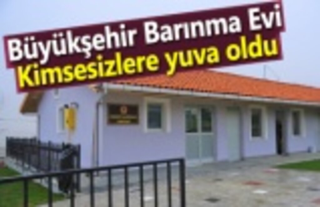 Büyükşehir Barınma Evi, kimsesizlere yuva oldu