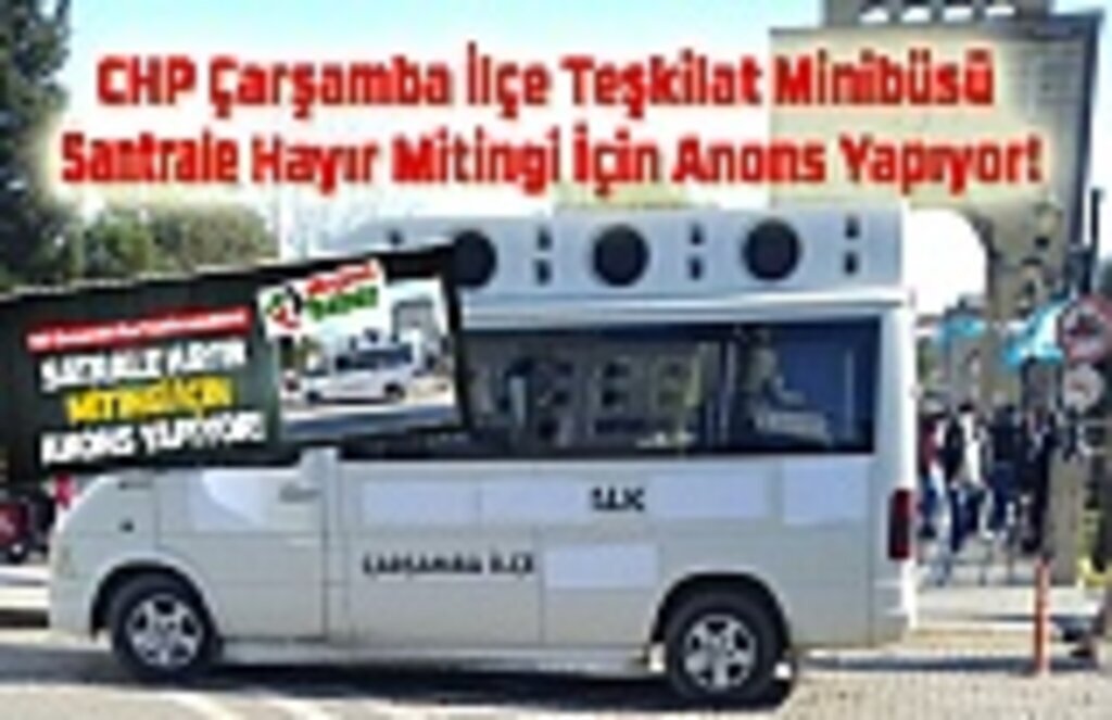 CHP Çarşamba İlçe Teşkilat Minibüsü Santrale Hayır Mitingi İçin Anons Yapıyor!