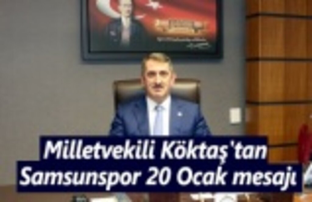 Milletvekili Köktaş'tan Samsunspor 20 Ocak mesajı