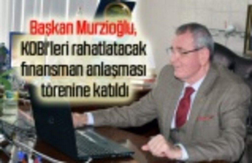 Murzioğlu, KOBİ'leri rahatlatacak finansman anlaşması törenine katıldı