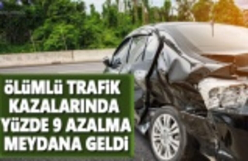 Ölümlü Trafik kazalarında yüzde 9 azalma meydana geldi