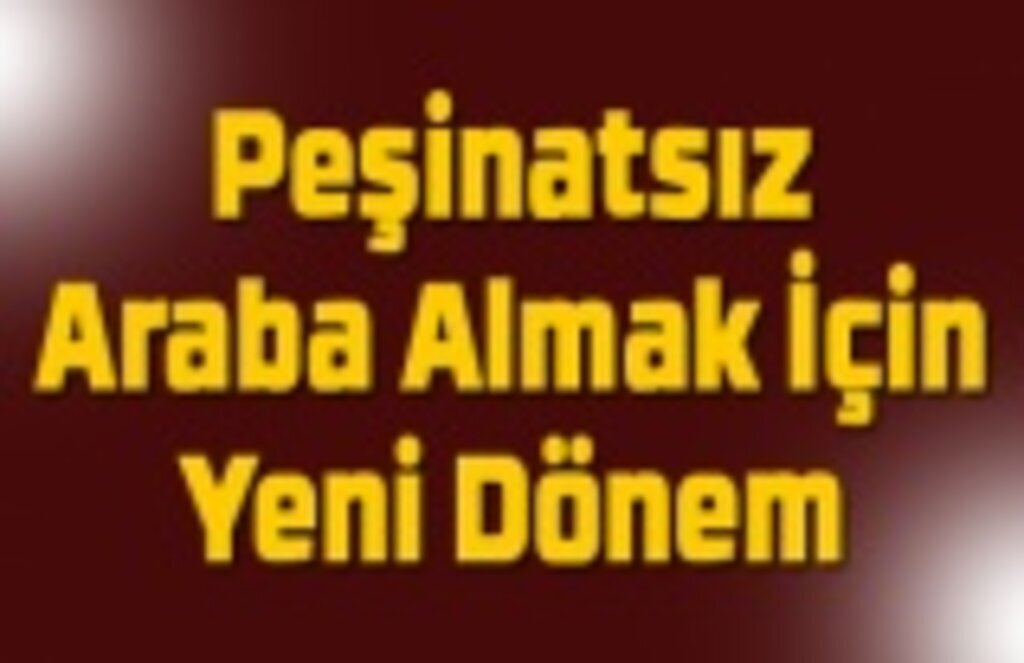 Peşinatsız Araba Almak İçin Yeni Dönem