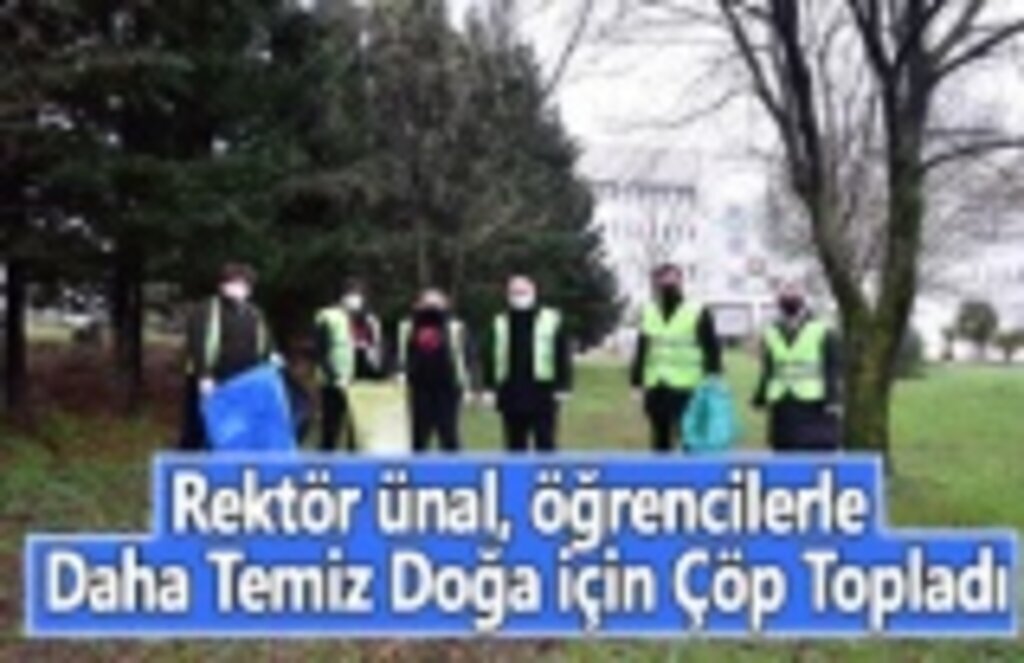 Rektör Ünal, Öğrencilerle Daha Temiz Doğa İçin Çöp Topladı